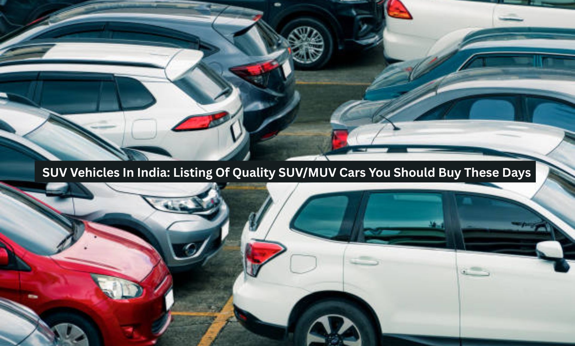 SUV Vehicles In India: Listing Of Quality SUV/MUV Cars You Should Buy These Days